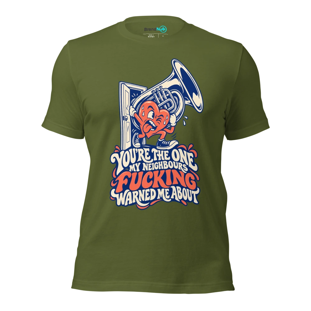 YOU'RE THE ONE MY NEIGHBOURS FUCKING WARNED ME ABOUT T Shirt Olive Front
