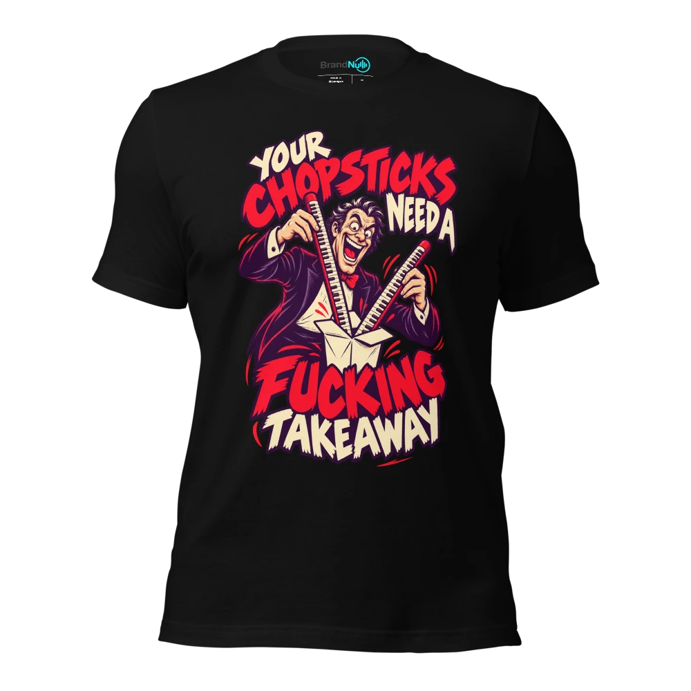 YOUR CHOPSTICKS NEED A FUCKING TAKEAWAY T Shirt Black Front