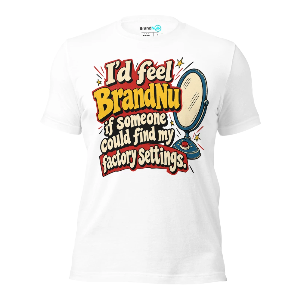 IÃ¢â‚¬â„¢d feel BrandNu if someone could find my factory settings T Shirt White Front