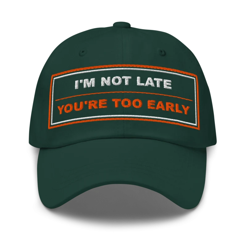 I’m Not Late You’re Too Early Classic Dad Cap - Spruce