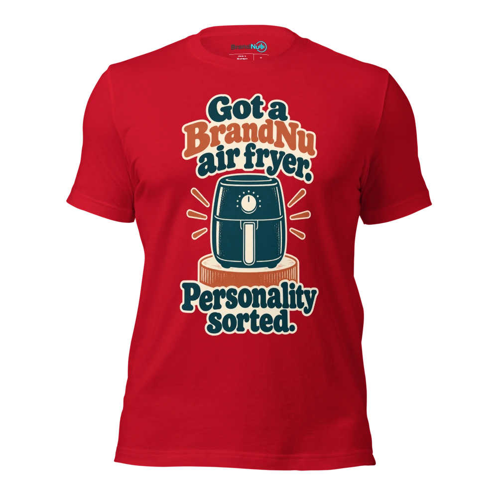 Got a BrandNu air fryer. Personality sorted T Shirt Red Front
