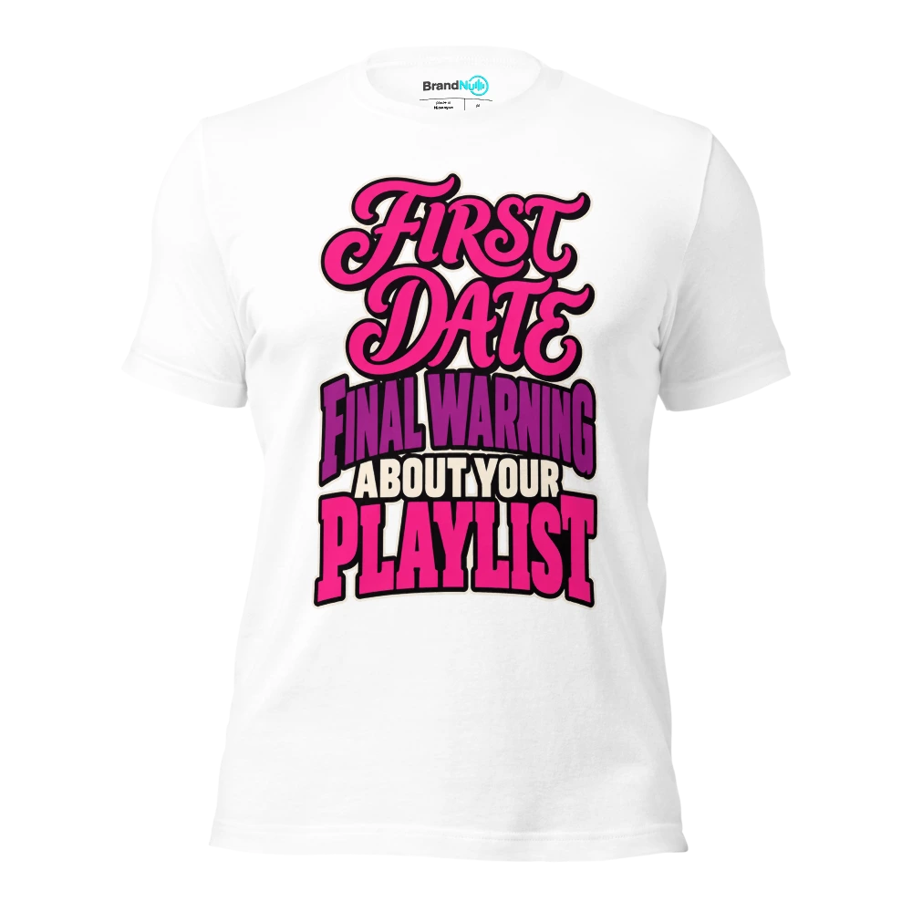 FIRST DATE FINAL WARNING ABOUT YOUR PLAYLIST T Shirt White Front