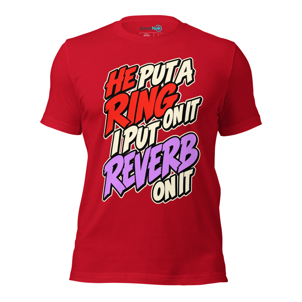HE PUT A RING ON IT I PUT REVERB ON IT T Shirt Red Front