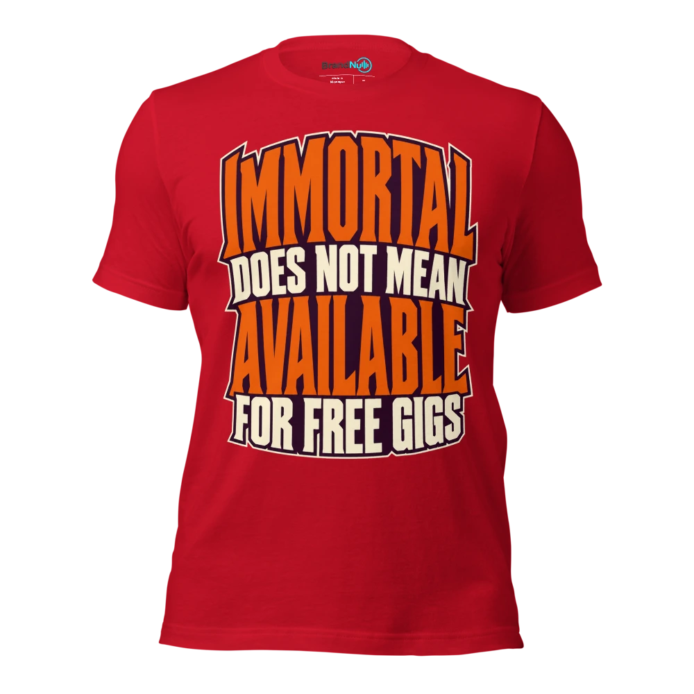 IMMORTAL DOES NOT MEAN AVAILABLE FOR FREE GIGS T Shirt Red Front