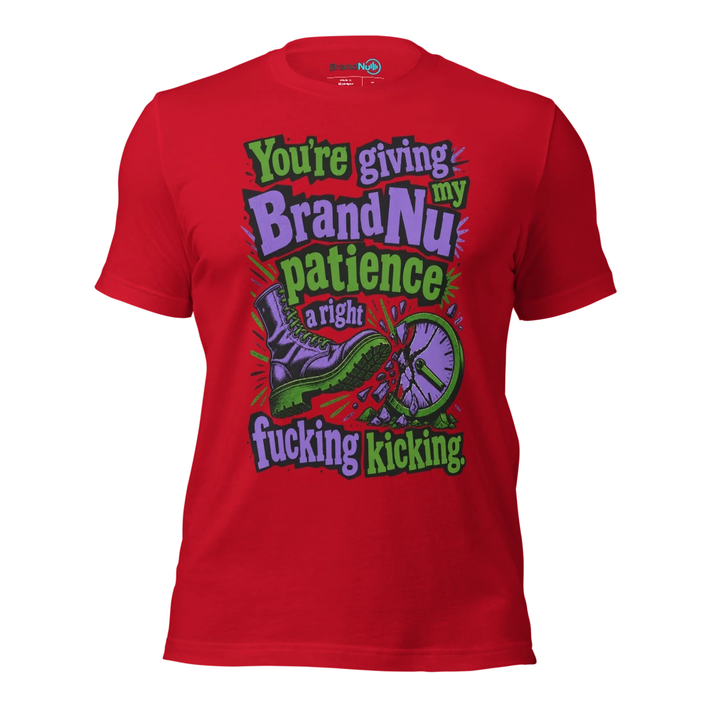 You’re giving my BrandNu patience a right fucking kicking T Shirt Red Front