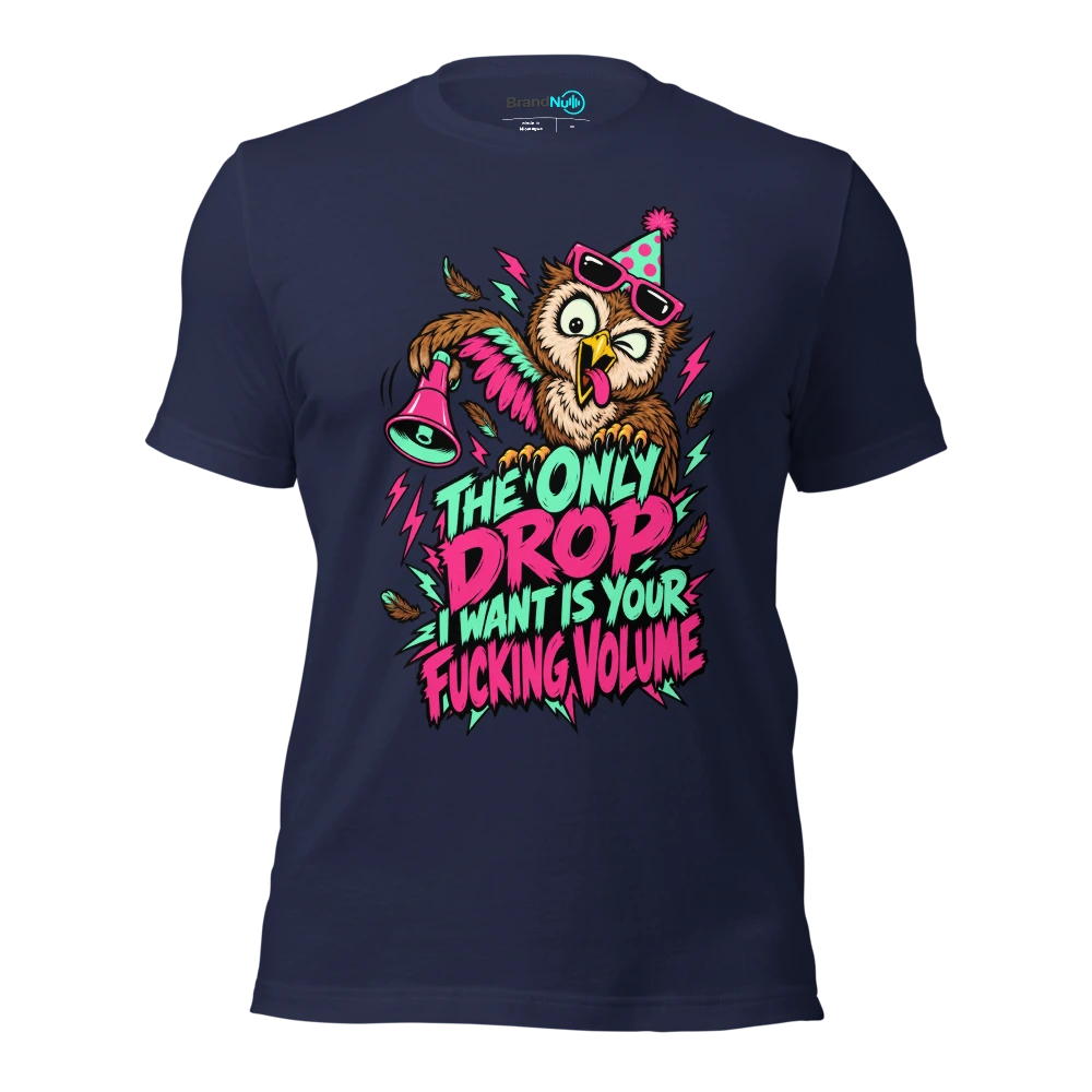 THE ONLY DROP I WANT IS YOUR FUCKING VOLUME T Shirt Navy Front