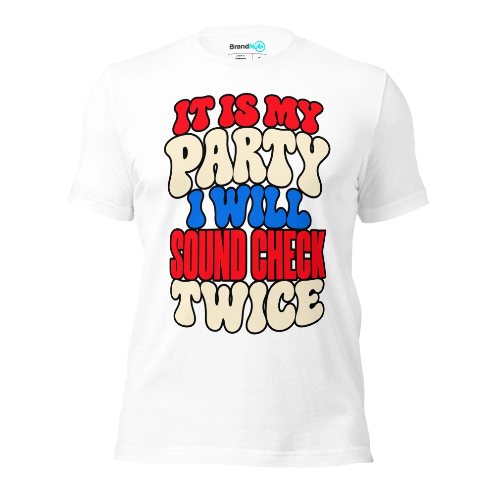 IT IS MY PARTY I WILL SOUND CHECK TWICE T Shirt White Front