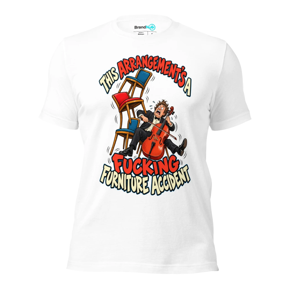 THIS ARRANGEMENT'S A FUCKING FURNITURE ACCIDENT T Shirt White Front