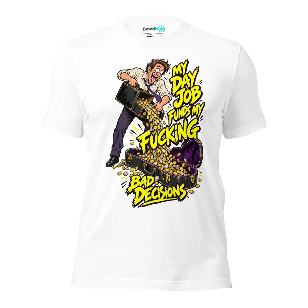 MY DAY JOB FUNDS MY FUCKING BAD DECISIONS T Shirt White Front