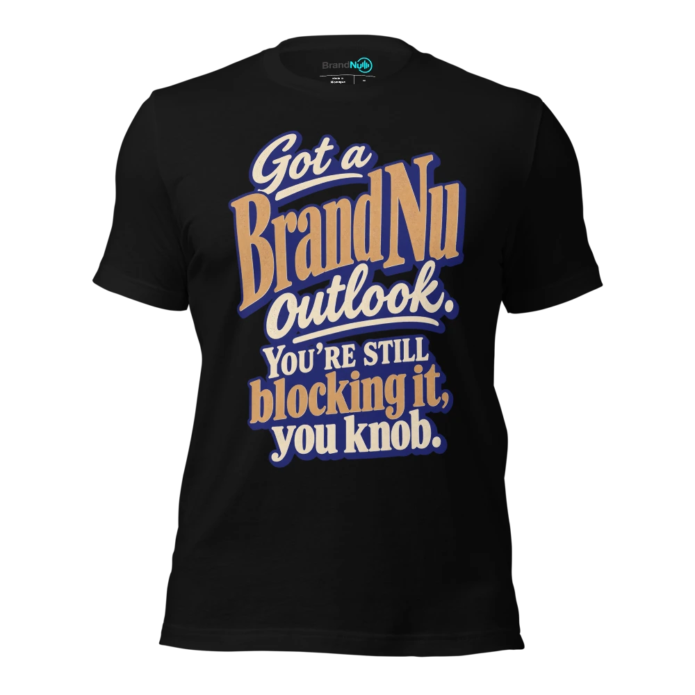 Got a BrandNu outlook. You’re still blocking it, you knob T Shirt Black Front