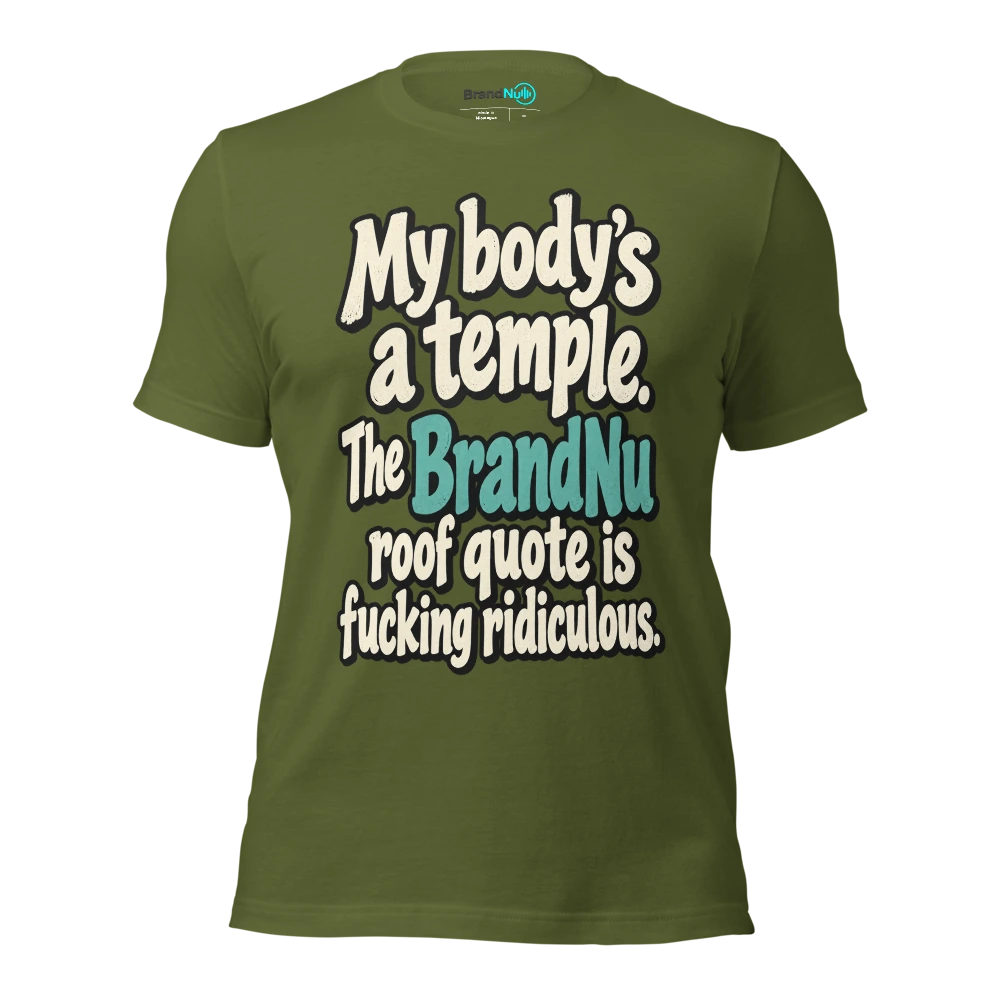 My bodyÃ¢â‚¬â„¢s a temple. The BrandNu roof quote is fucking ridiculous T Shirt Olive Front