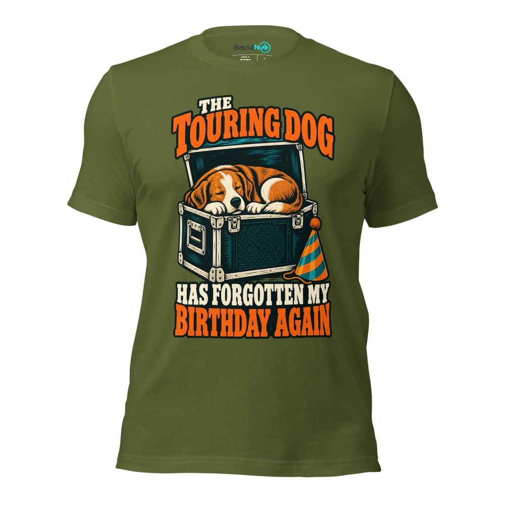 THE TOURING DOG HAS FORGOTTEN MY BIRTHDAY AGAIN T Shirt Olive Front