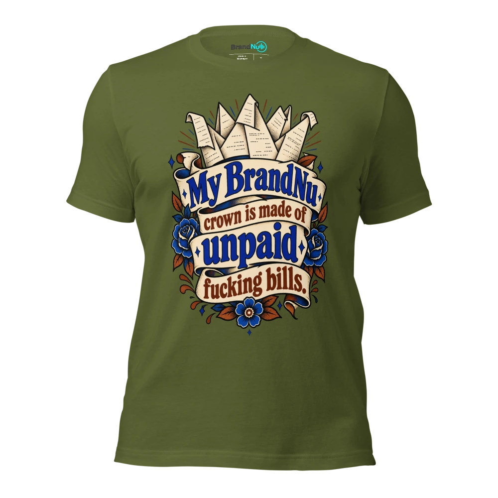 My BrandNu crown is made of unpaid fucking bills T Shirt Olive Front