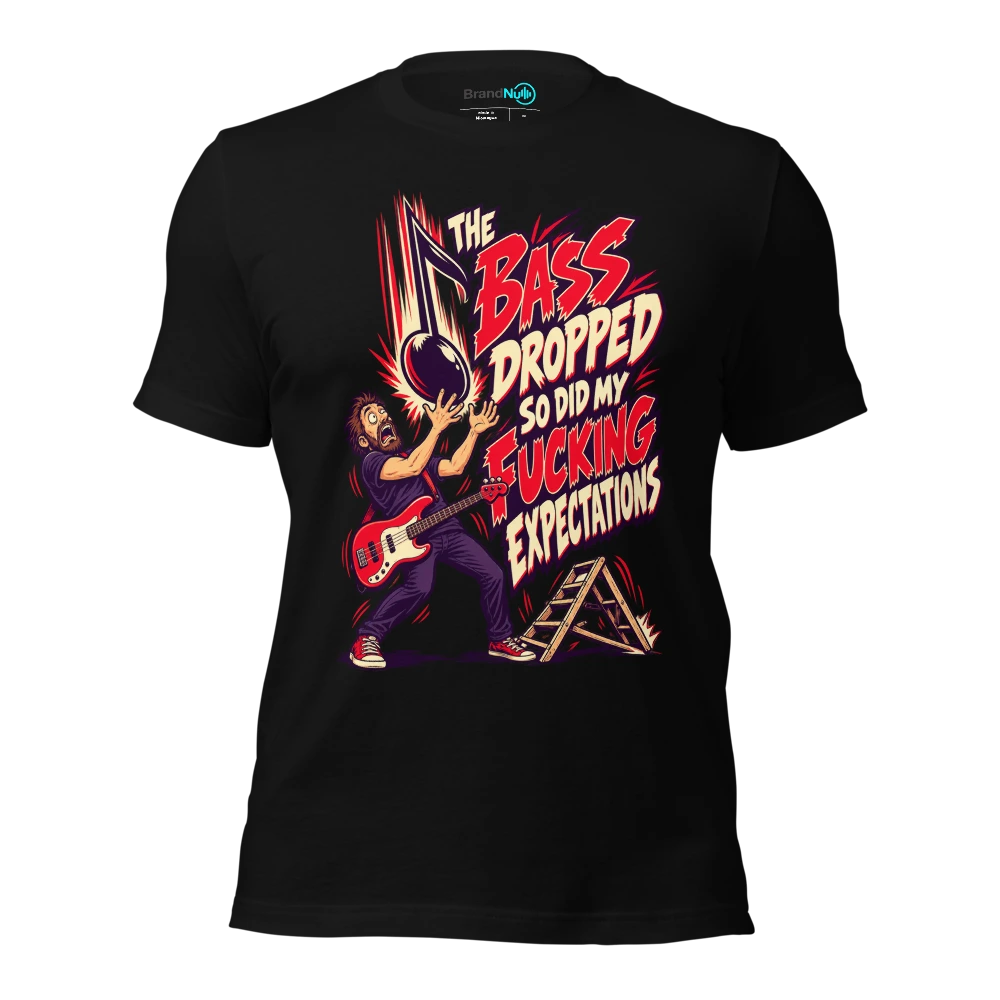 THE BASS DROPPED SO DID MY FUCKING EXPECTATIONS T-SHIRT