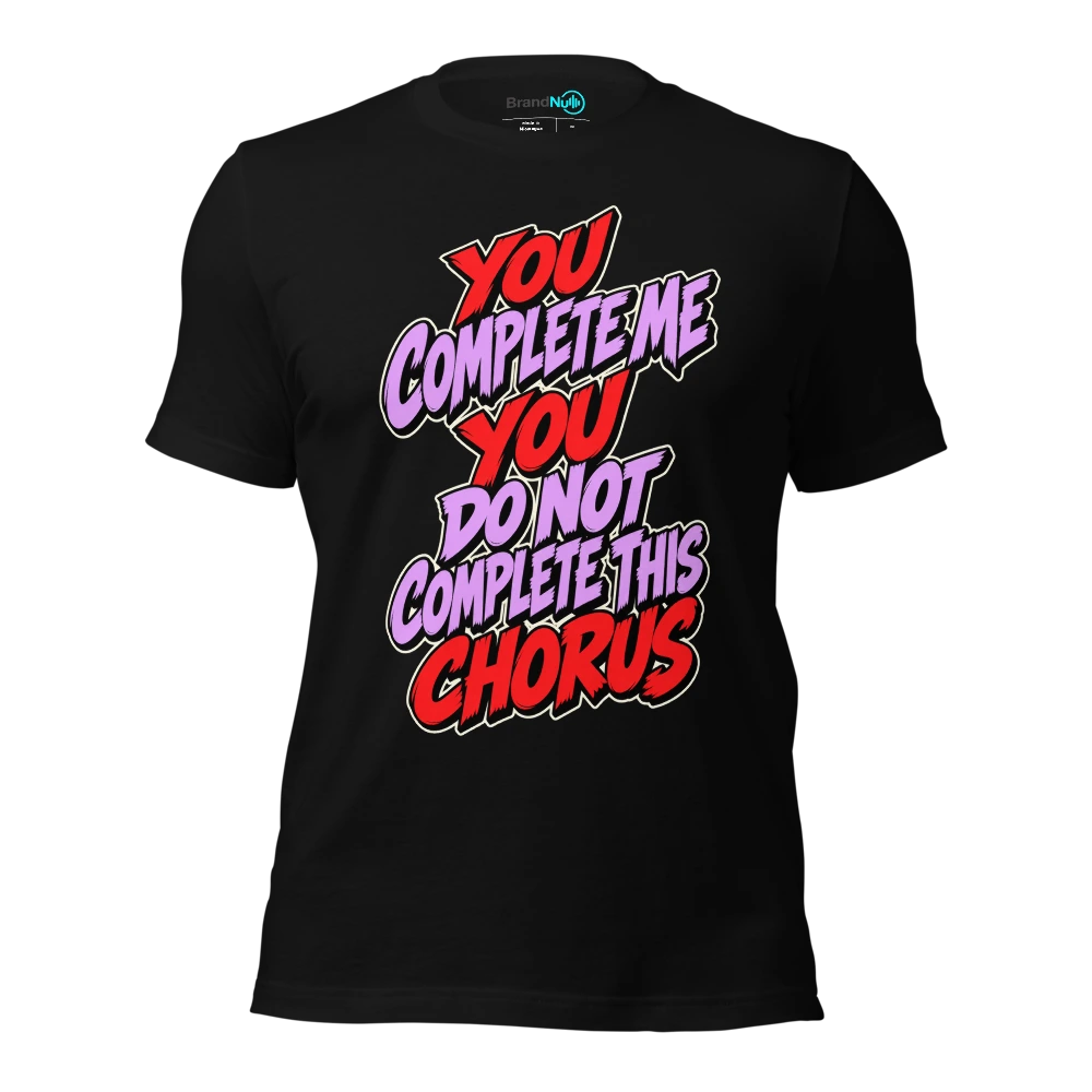 YOU COMPLETE ME YOU DO NOT COMPLETE THIS CHORUS T Shirt Black Front