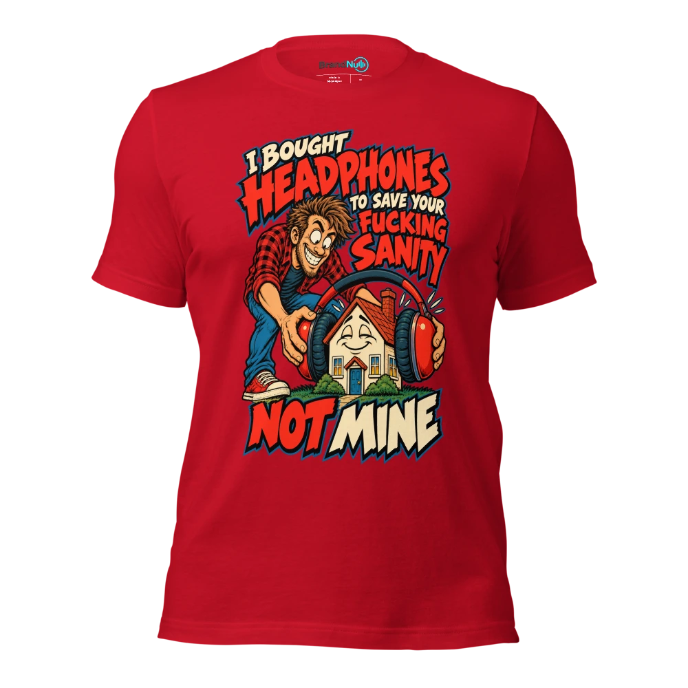 I BOUGHT HEADPHONES TO SAVE YOUR FUCKING SANITY NOT MINE T Shirt Red Front