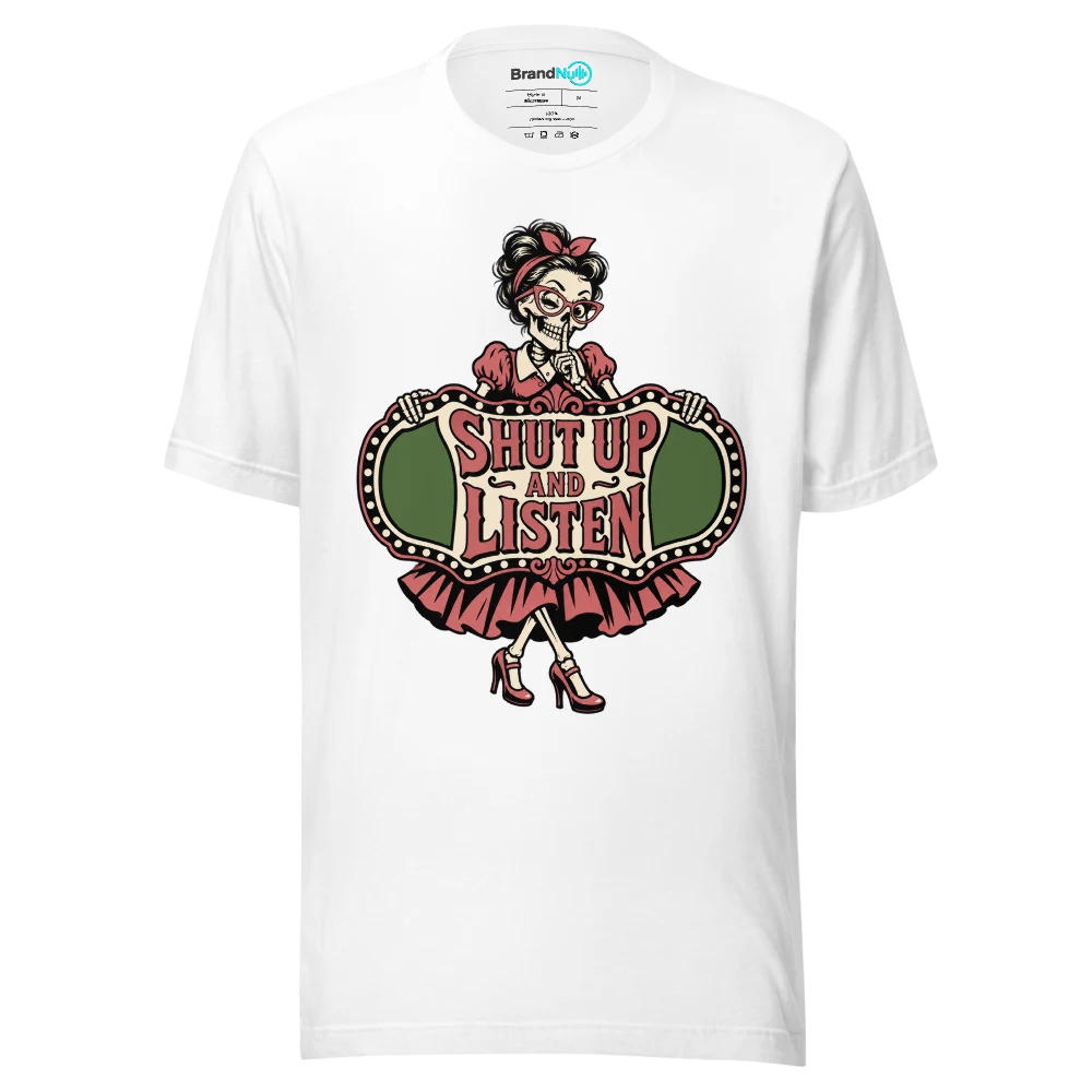 SHUT UP AND LISTEN T Shirt