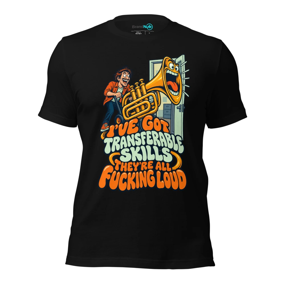 I'VE GOT TRANSFERABLE SKILLS THEY'RE ALL FUCKING LOUD T Shirt Black Front