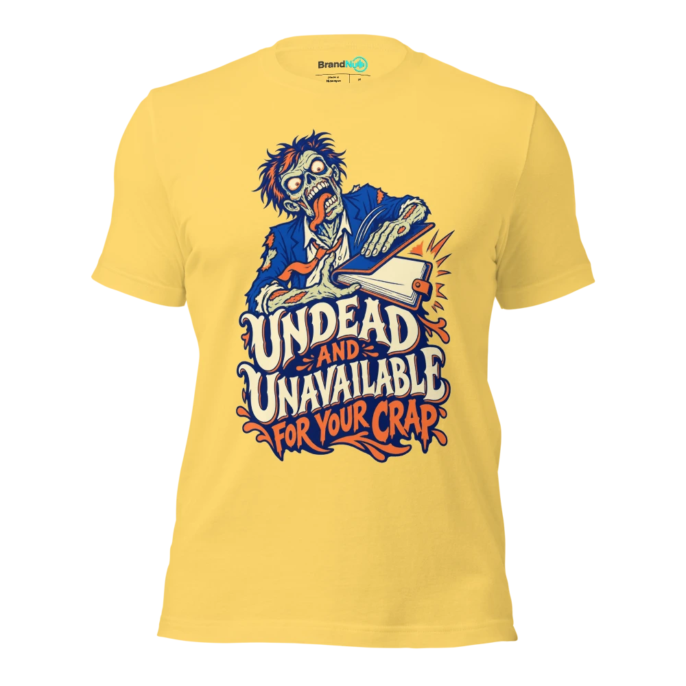 UNDEAD AND UNAVAILABLE FOR YOUR CRAP T Shirt Yellow Front