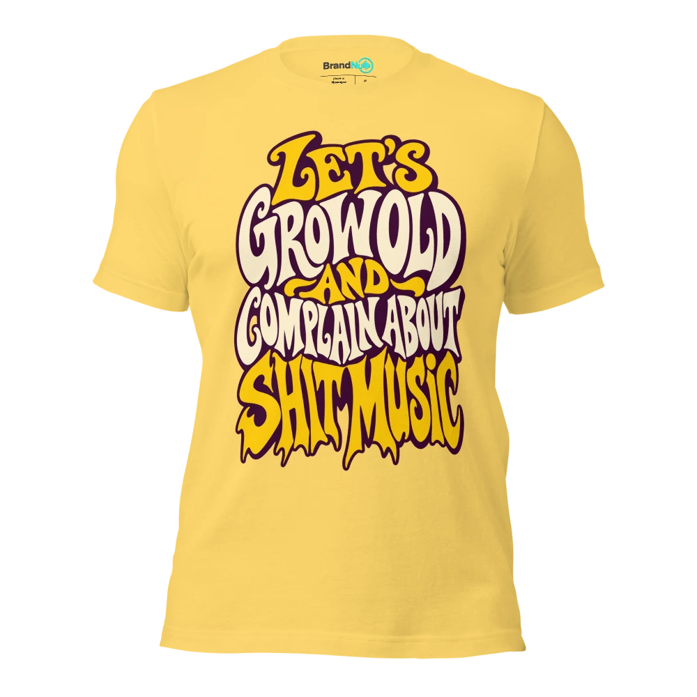 LET'S GROW OLD AND COMPLAIN ABOUT SHIT MUSIC T Shirt Yellow Front