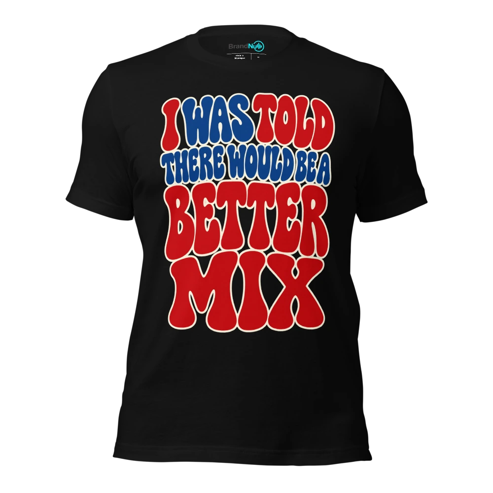 I WAS TOLD THERE WOULD BE A BETTER MIX T Shirt Black Front
