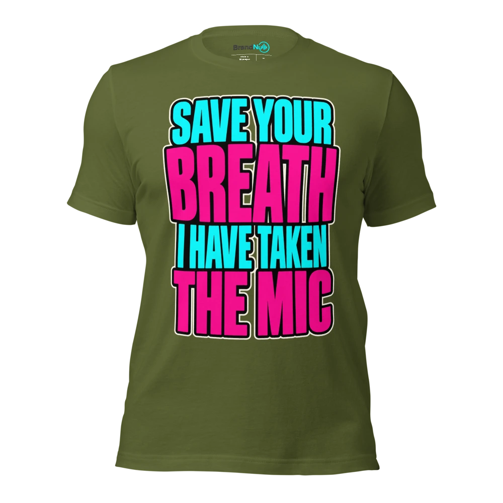 SAVE YOUR BREATH I HAVE TAKEN THE MIC T Shirt Olive Front