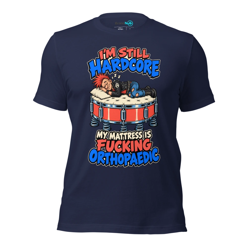 I'M STILL HARDCORE MY MATTRESS IS FUCKING ORTHOPAEDIC T Shirt Navy Front