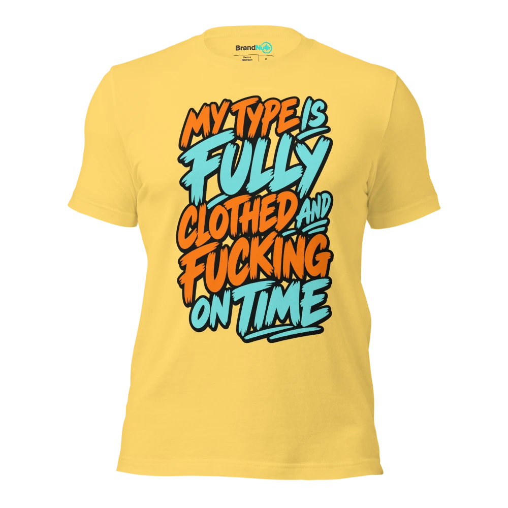 MY TYPE IS FULLY CLOTHED AND FUCKING ON TIME T Shirt Yellow Front