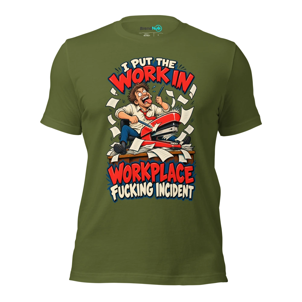 I PUT THE WORK IN WORKPLACE FUCKING INCIDENT T Shirt Olive Front