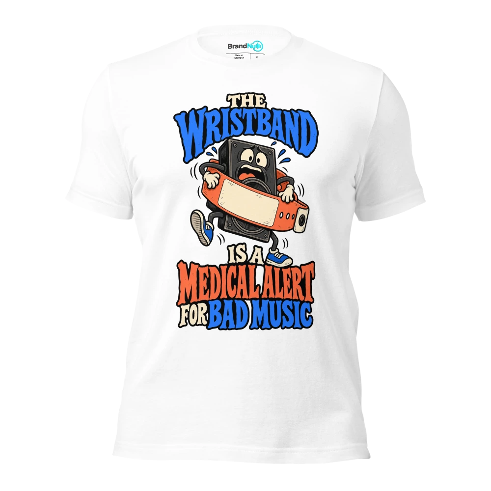 THE WRISTBAND IS A MEDICAL ALERT FOR BAD MUSIC T Shirt White Front