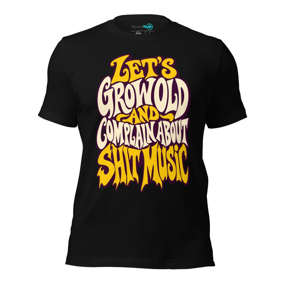 LET'S GROW OLD AND COMPLAIN ABOUT SHIT MUSIC T-SHIRT