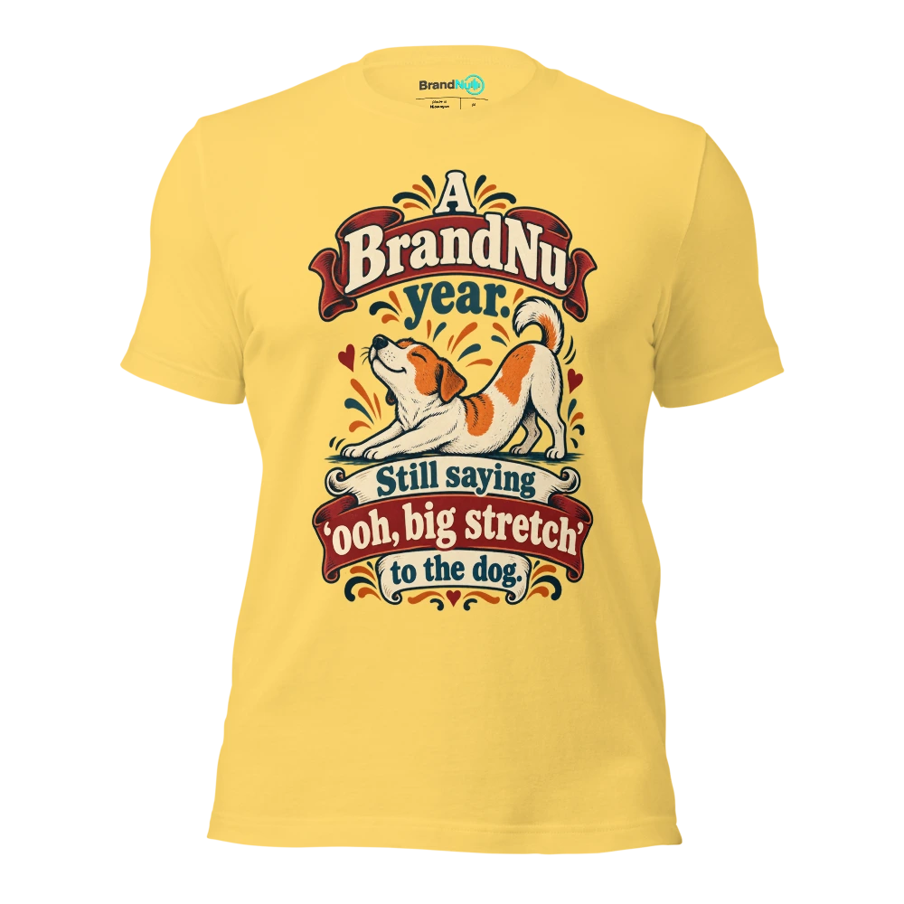A BrandNu year. Still saying Ã¢â‚¬Ëœooh, big stretchÃ¢â‚¬â„¢ to the dog T Shirt Yellow Front