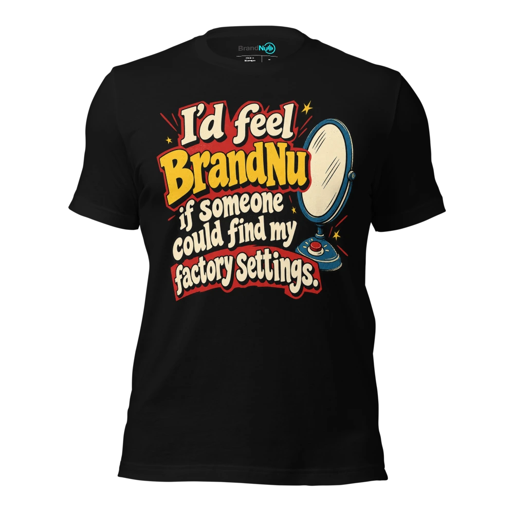 I’d feel BrandNu if someone could find my factory settings T-SHIRT