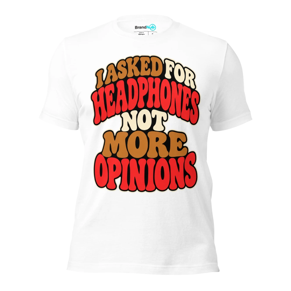 I ASKED FOR HEADPHONES NOT MORE OPINIONS T Shirt White Front