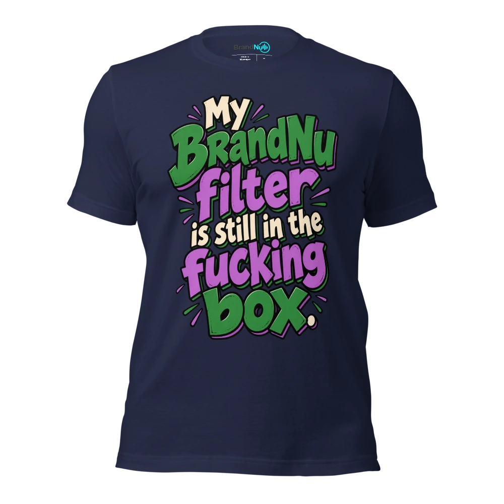 My BrandNu filter is still in the fucking box T Shirt Navy Front
