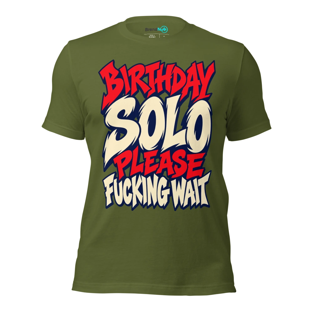 BIRTHDAY SOLO PLEASE FUCKING WAIT T Shirt Olive Front
