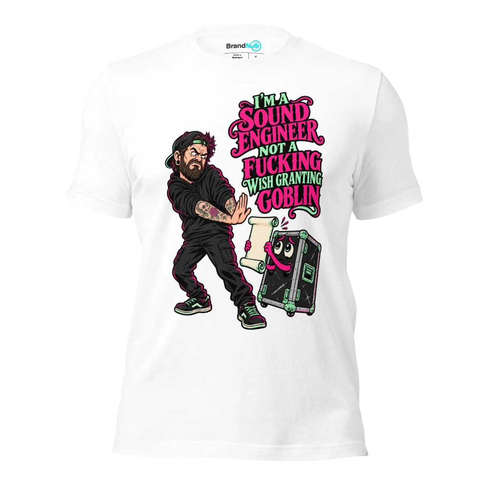 I'M A SOUND ENGINEER NOT A FUCKING WISH GRANTING GOBLIN T Shirt White Front