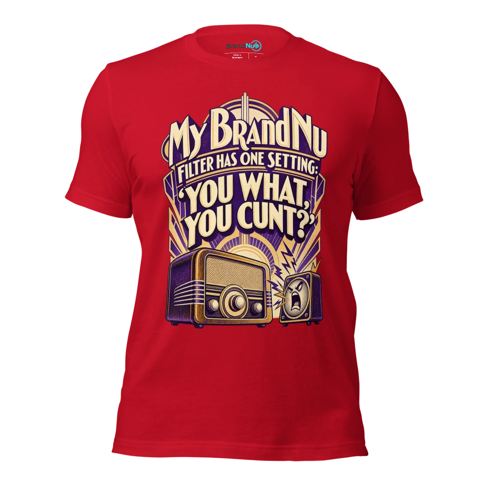 My BrandNu filter has one setting ‘you what, you cunt?’ T Shirt Red Front