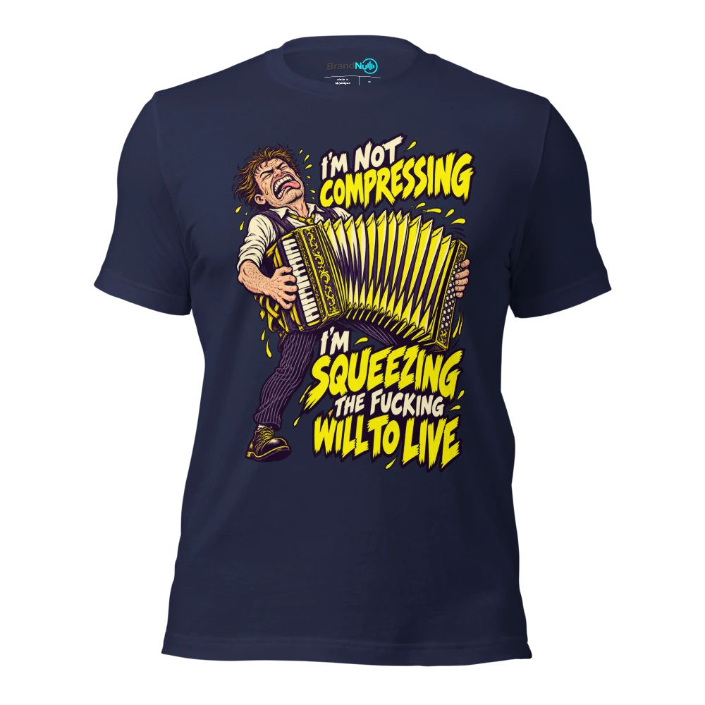 I'M NOT COMPRESSING I'M SQUEEZING THE FUCKING WILL TO LIVE T Shirt Navy Front
