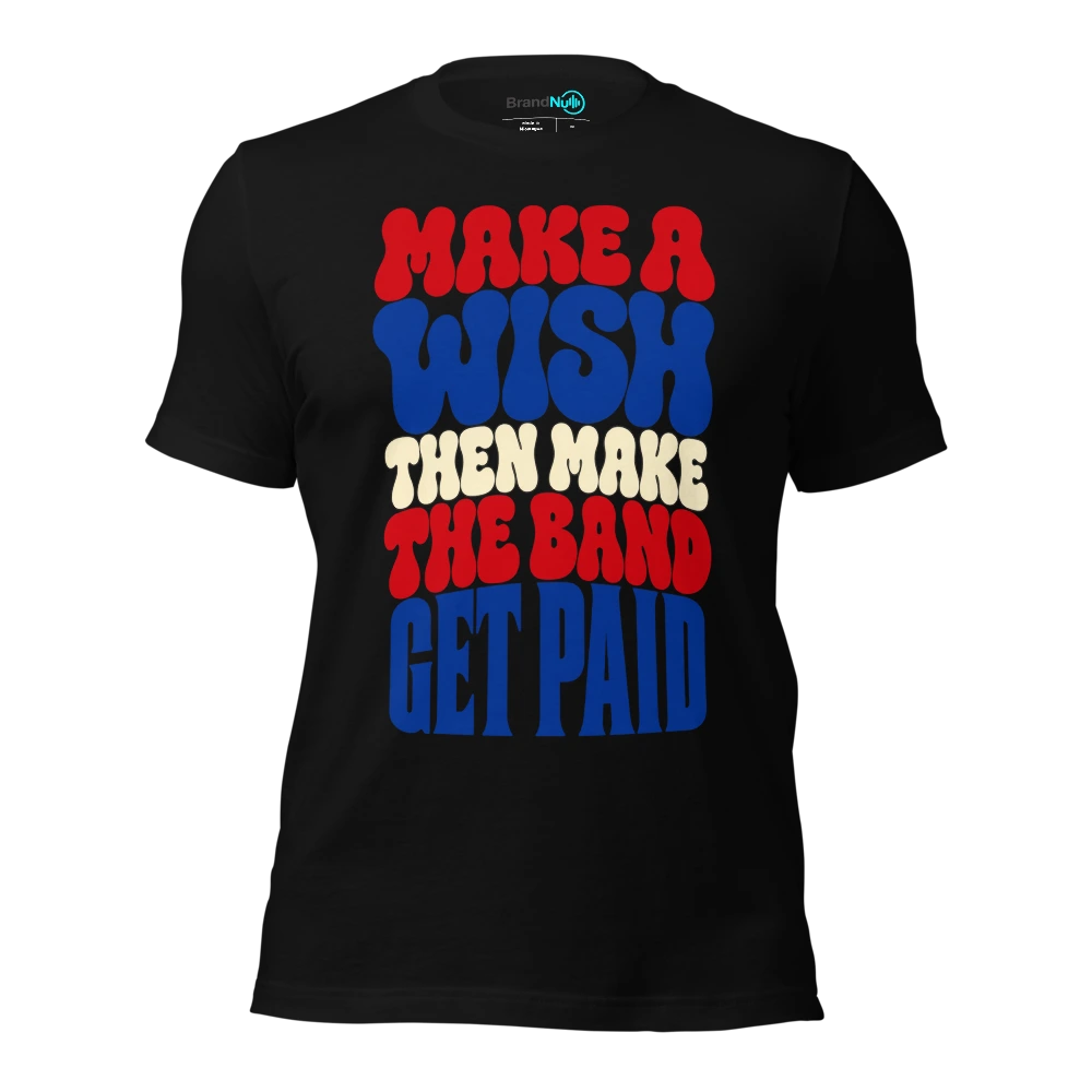 MAKE A WISH THEN MAKE THE BAND GET PAID T Shirt Black Front
