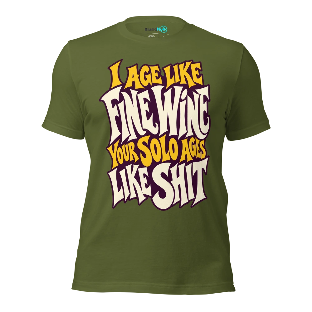I AGE LIKE FINE WINE YOUR SOLO AGES LIKE SHIT T Shirt Olive Front