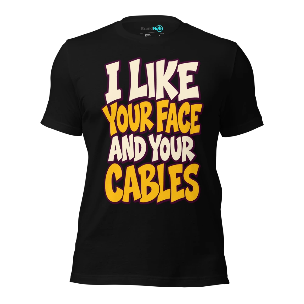 I LIKE YOUR FACE AND YOUR CABLES T-SHIRT