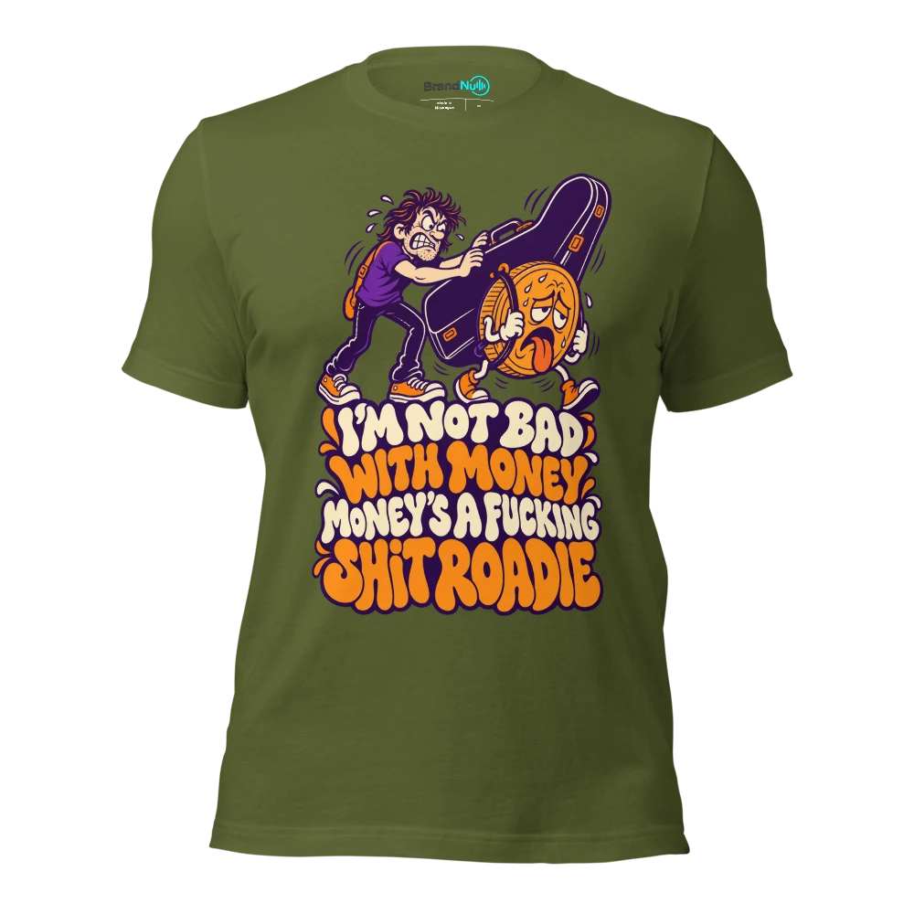 I'M NOT BAD WITH MONEY MONEY'S A FUCKING SHIT ROADIE T Shirt Olive Front