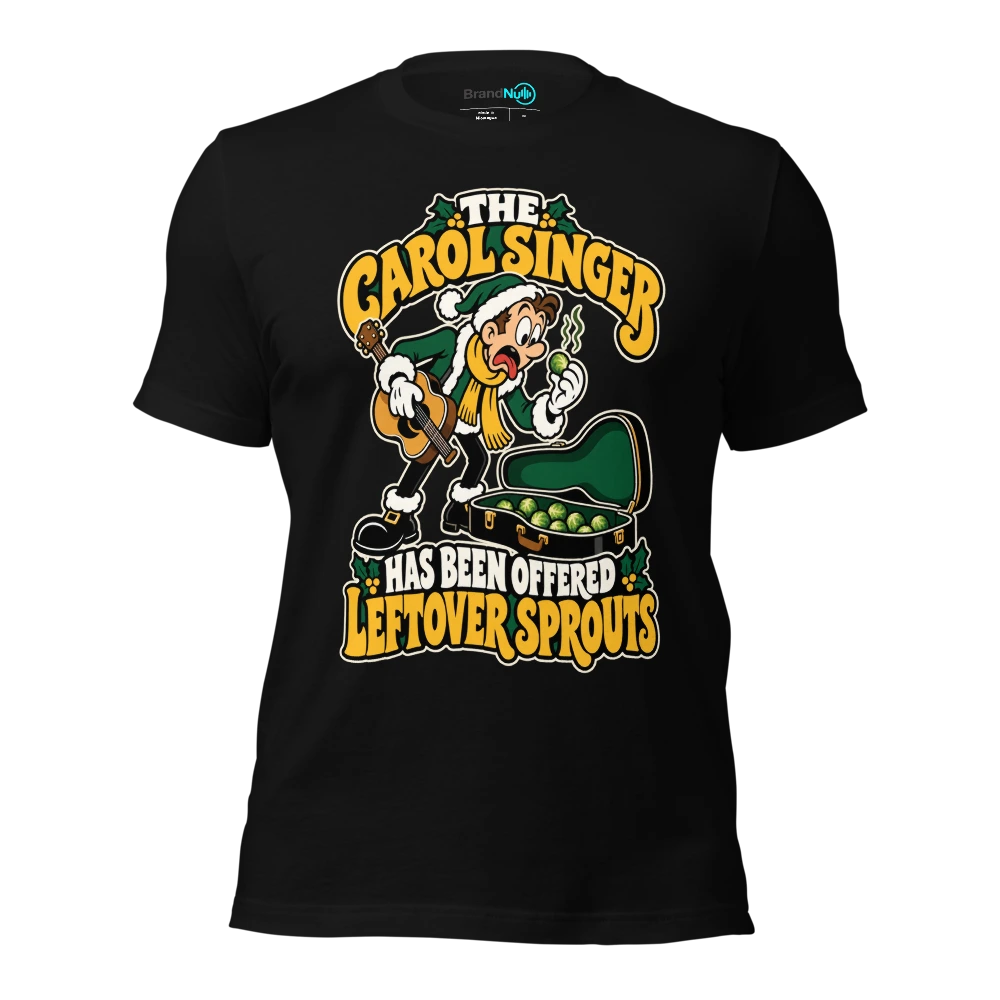 THE CAROL SINGER HAS BEEN OFFERED LEFTOVER SPROUTS T-SHIRT