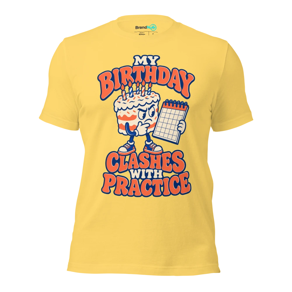 MY BIRTHDAY CLASHES WITH PRACTICE T Shirt Yellow Front