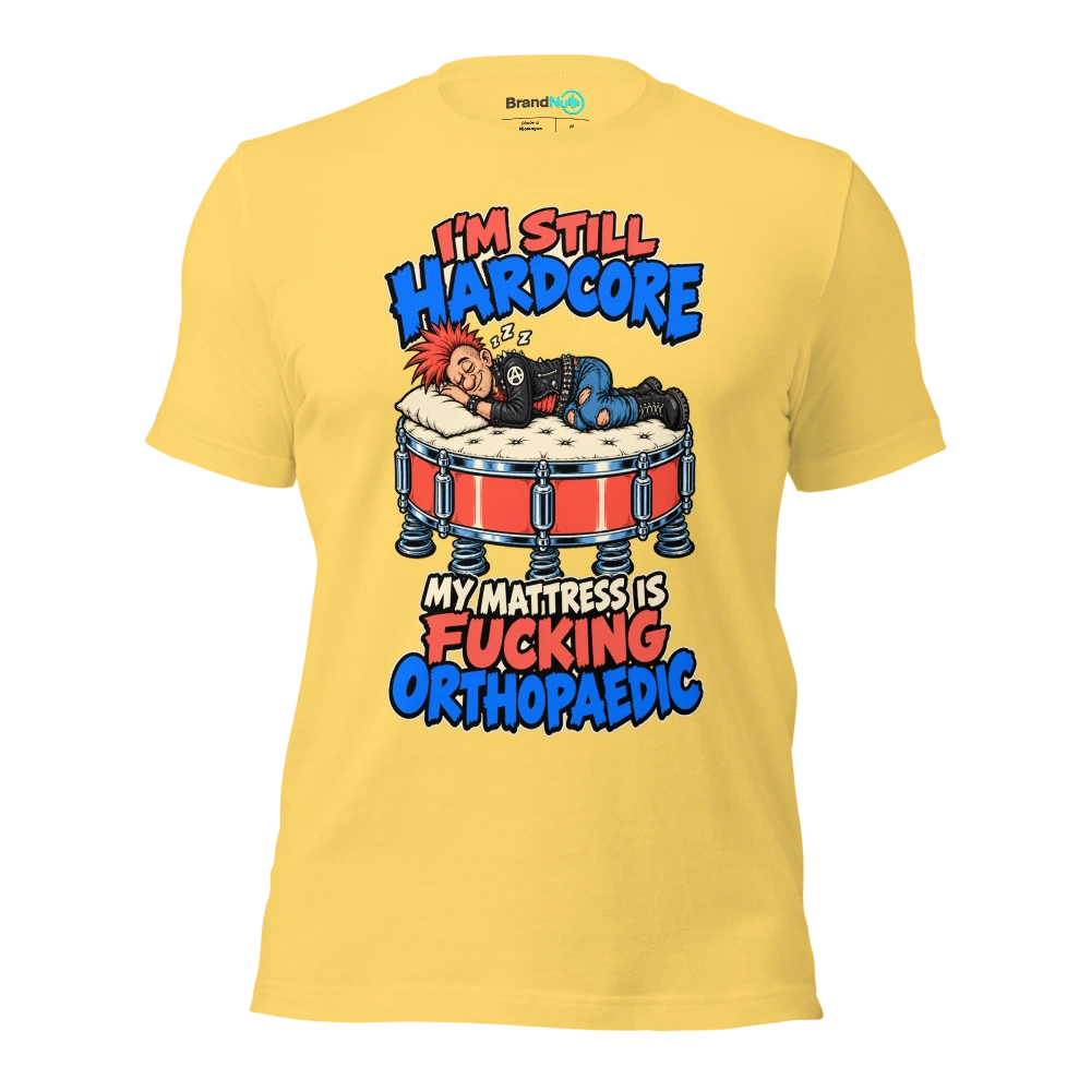 I'M STILL HARDCORE MY MATTRESS IS FUCKING ORTHOPAEDIC T Shirt Yellow Front