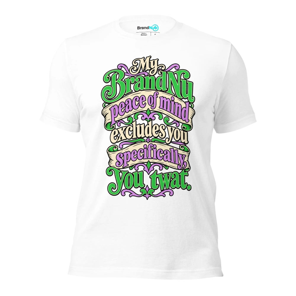 My BrandNu peace of mind excludes you specifically, you twat T Shirt White Front