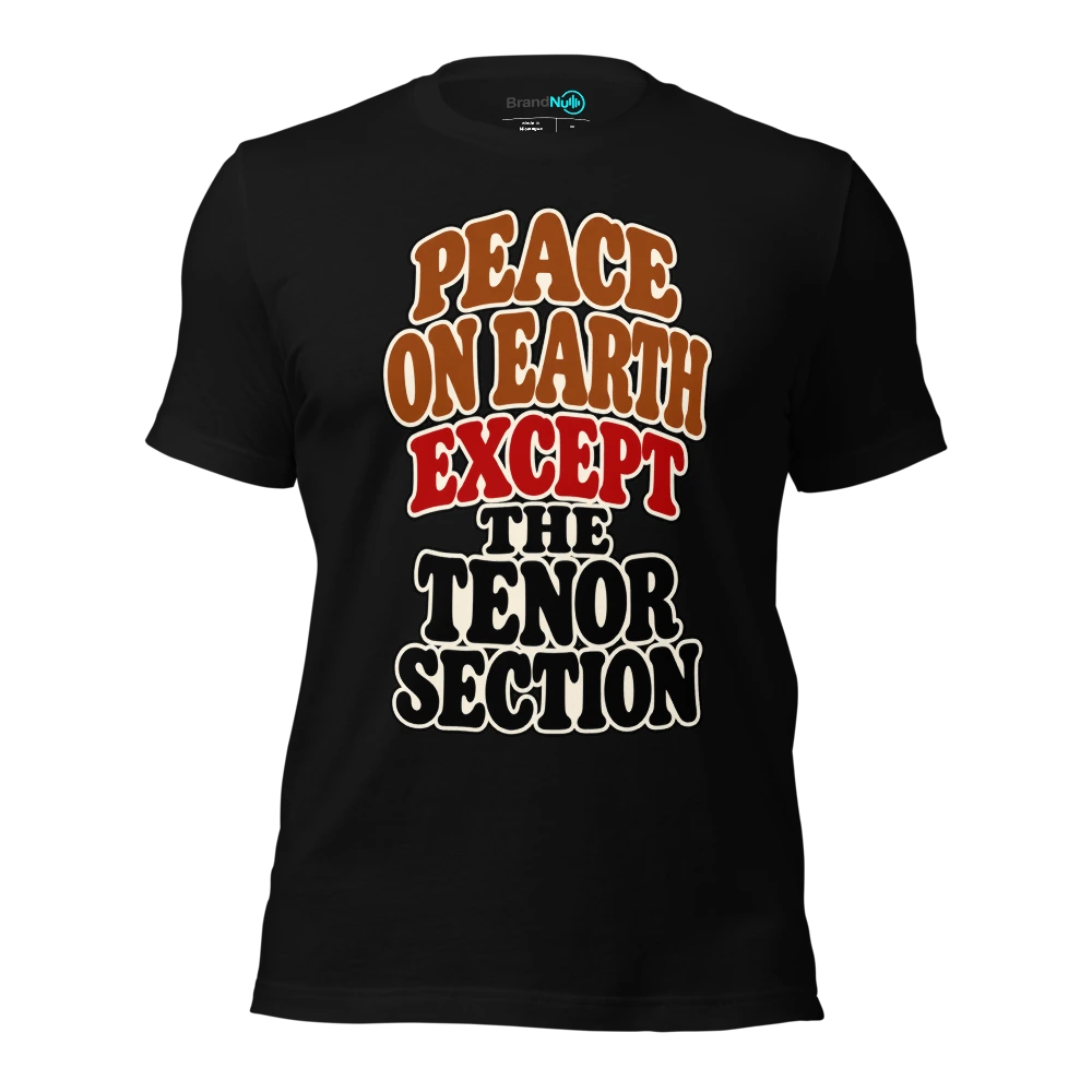 PEACE ON EARTH EXCEPT THE TENOR SECTION T Shirt Black Front