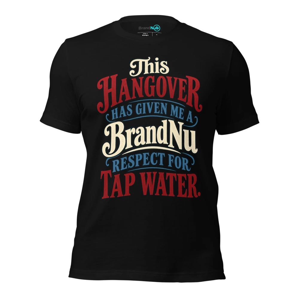 This hangover has given me a BrandNu respect for tap water T Shirt Black Front