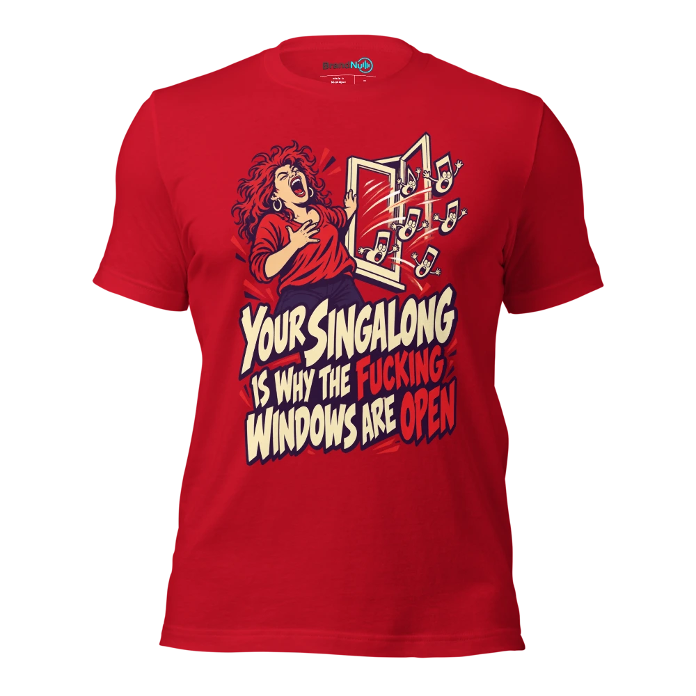 YOUR SINGALONG IS WHY THE FUCKING WINDOWS ARE OPEN T Shirt Red Front